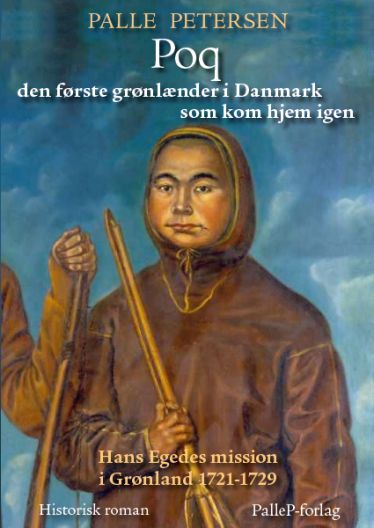 Poq - den første grønlænder i Danmark som kom hjem igen - Hans Egedes mission i Grønland 1721-1729